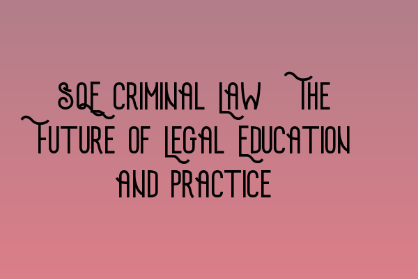 Featured image for SQE Criminal Law: The Future of Legal Education and Practice