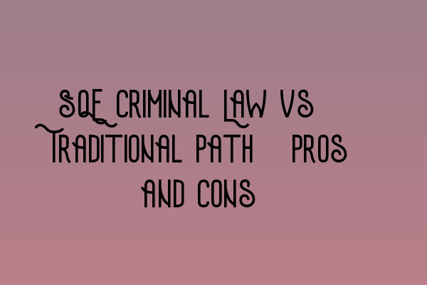 SQE Criminal Law vs. Traditional Path: Pros and Cons