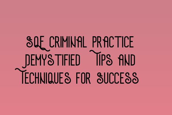 Featured image for SQE Criminal Practice Demystified: Tips and Techniques for Success