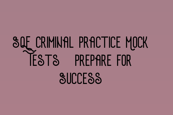 SQE Criminal Practice Mock Tests: Prepare for Success