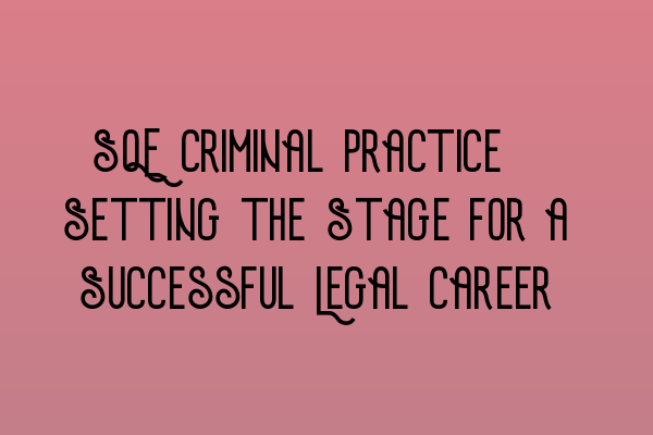 Featured image for SQE Criminal Practice: Setting the Stage for a Successful Legal Career