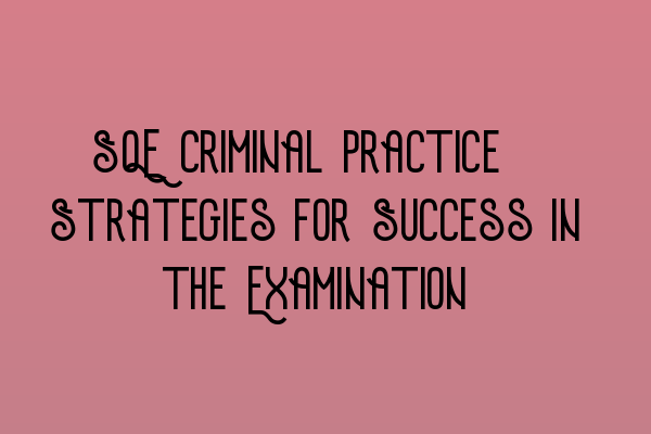 Featured image for SQE Criminal Practice: Strategies for Success in the Examination