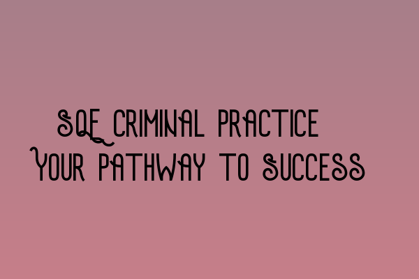 Featured image for SQE Criminal Practice: Your Pathway to Success