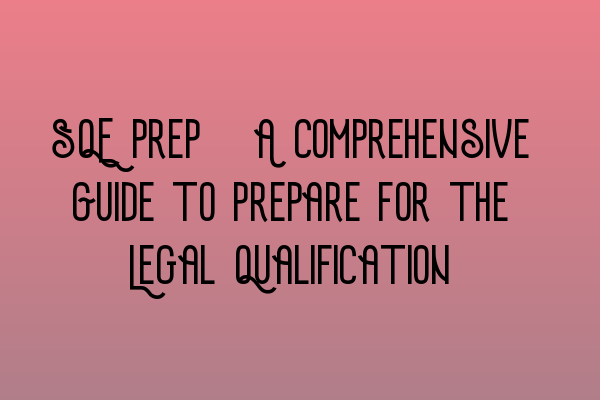 Featured image for SQE Prep: A Comprehensive Guide to Prepare for the Legal Qualification