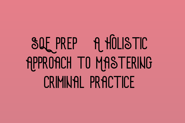 Featured image for SQE Prep: A Holistic Approach to Mastering Criminal Practice