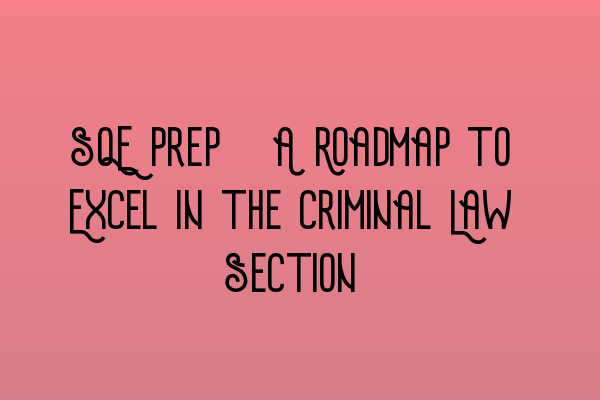 SQE Prep: A Roadmap to Excel in the Criminal Law Section