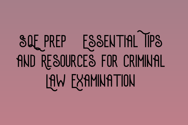 Featured image for SQE Prep: Essential Tips and Resources for Criminal Law Examination