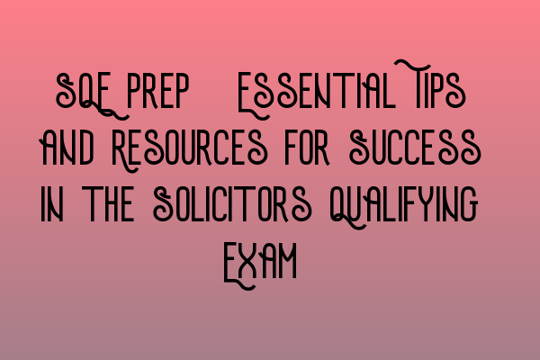 Featured image for SQE Prep: Essential Tips and Resources for Success in the Solicitors Qualifying Exam