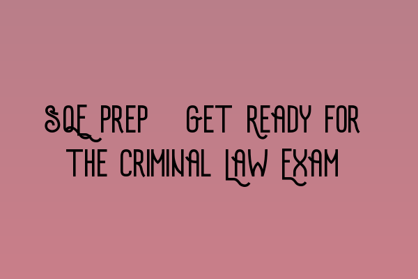 SQE Prep: Get Ready for the Criminal Law Exam