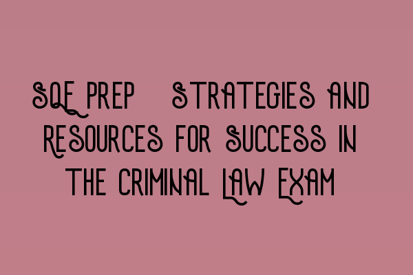 Featured image for SQE Prep: Strategies and Resources for Success in the Criminal Law Exam