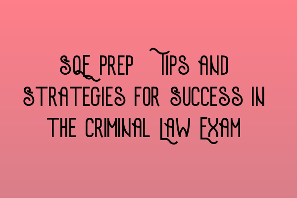 Featured image for SQE Prep: Tips and Strategies for Success in the Criminal Law Exam