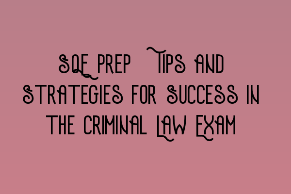 SQE Prep: Tips and Strategies for Success in the Criminal Law Exam