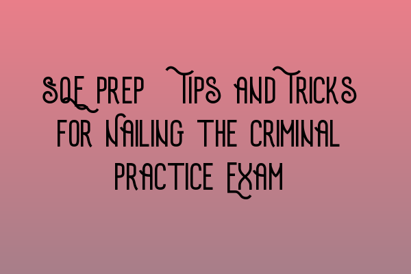 Featured image for SQE Prep: Tips and Tricks for Nailing the Criminal Practice Exam