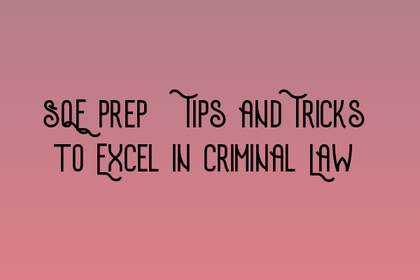 Featured image for SQE Prep: Tips and Tricks to Excel in Criminal Law