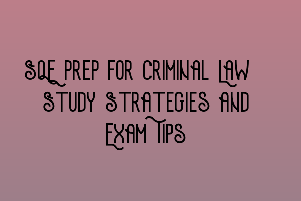 Featured image for SQE Prep for Criminal Law: Study Strategies and Exam Tips