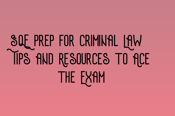 Featured image for SQE Prep for Criminal Law: Tips and Resources to Ace the Exam