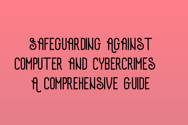 Featured image for Safeguarding Against Computer and Cybercrimes: A Comprehensive Guide