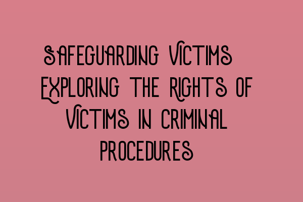 Featured image for Safeguarding Victims: Exploring the Rights of Victims in Criminal Procedures