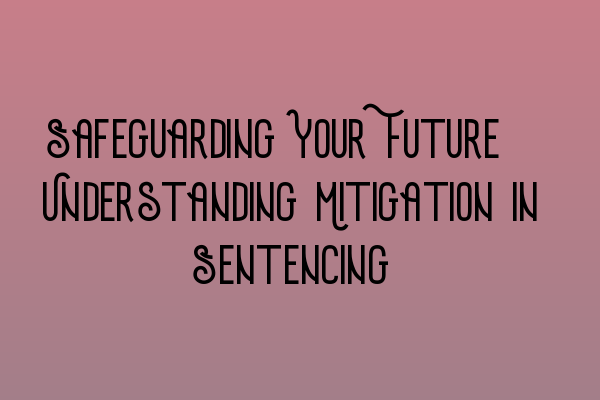 Featured image for Safeguarding Your Future: Understanding Mitigation in Sentencing