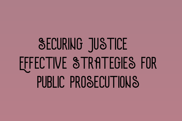 Securing Justice: Effective Strategies for Public Prosecutions