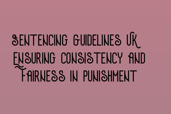 Featured image for Sentencing Guidelines UK: Ensuring Consistency and Fairness in Punishment