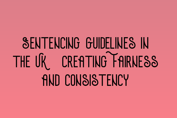 Featured image for Sentencing Guidelines in the UK: Creating Fairness and Consistency