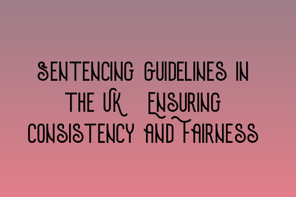 Featured image for Sentencing Guidelines in the UK: Ensuring Consistency and Fairness