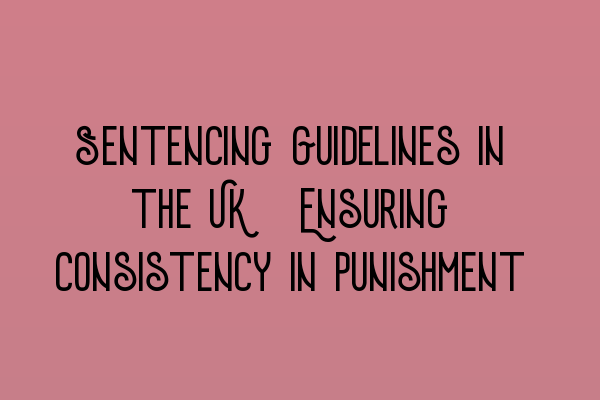 Featured image for Sentencing Guidelines in the UK: Ensuring Consistency in Punishment