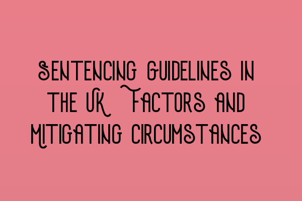 Sentencing Guidelines in the UK: Factors and Mitigating Circumstances