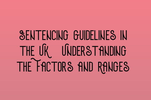 Featured image for Sentencing Guidelines in the UK: Understanding the Factors and Ranges