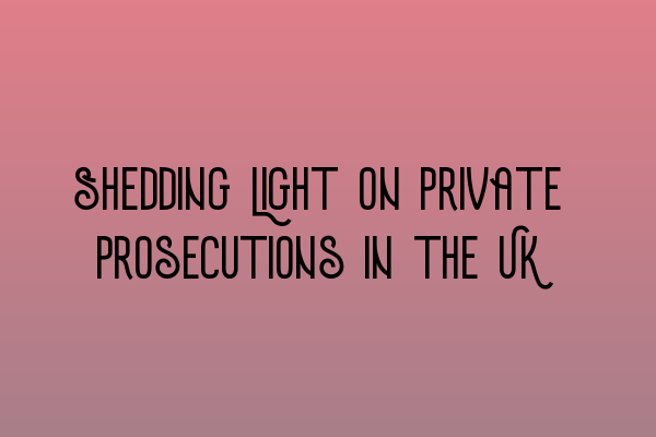 Shedding Light on Private Prosecutions in the UK