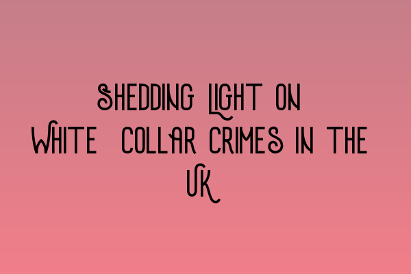 Featured image for Shedding Light on White-Collar Crimes in the UK