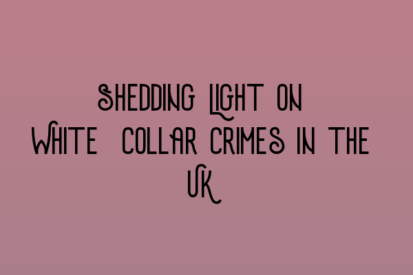 Featured image for Shedding Light on White-Collar Crimes in the UK