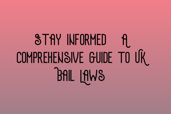 Featured image for Stay Informed: A Comprehensive Guide to UK Bail Laws
