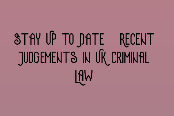 Featured image for Stay Up to Date: Recent Judgements in UK Criminal Law