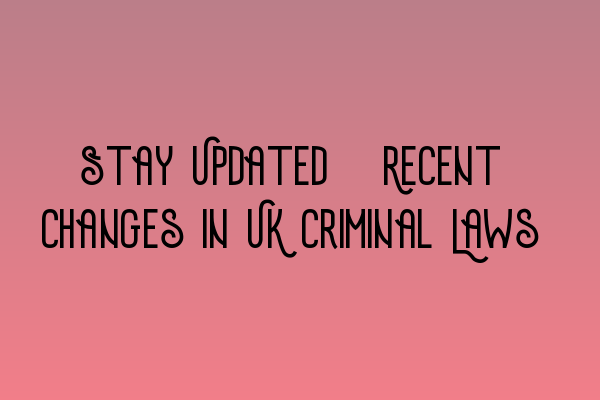 Featured image for Stay Updated: Recent Changes in UK Criminal Laws