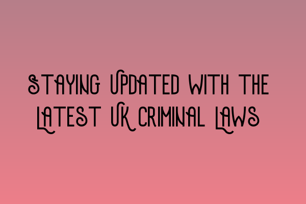 Featured image for Staying Updated with the Latest UK Criminal Laws