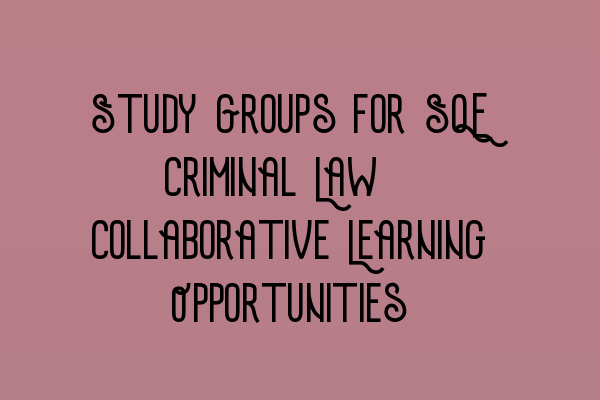 Featured image for Study Groups for SQE Criminal Law: Collaborative Learning Opportunities