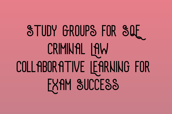 Featured image for Study Groups for SQE Criminal Law: Collaborative Learning for Exam Success