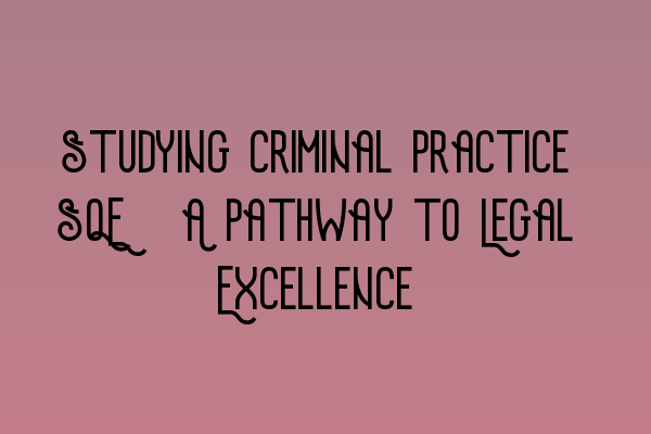 Featured image for Studying Criminal Practice SQE: A Pathway to Legal Excellence