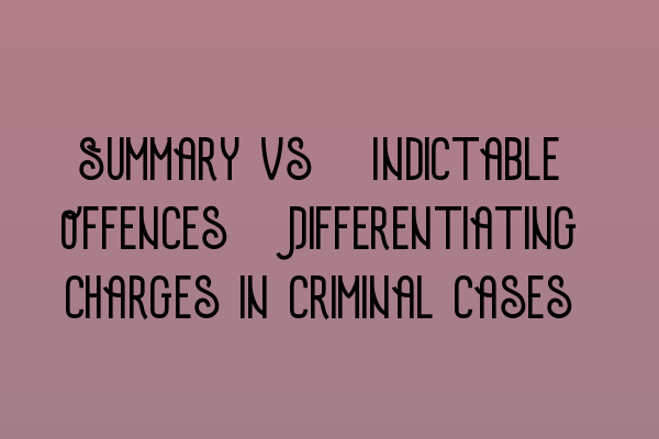 Summary vs. Indictable Offences: Differentiating Charges in Criminal Cases