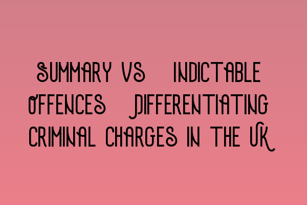 Summary vs. Indictable Offences: Differentiating Criminal Charges in the UK