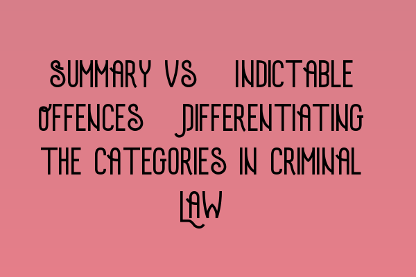 Featured image for Summary vs. Indictable Offences: Differentiating the Categories in Criminal Law