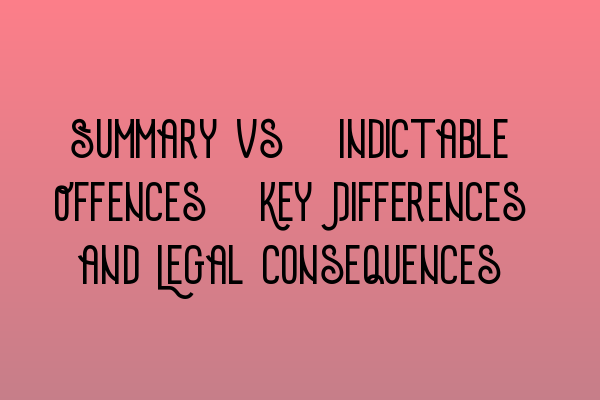 Featured image for Summary vs. Indictable Offences: Key Differences and Legal Consequences