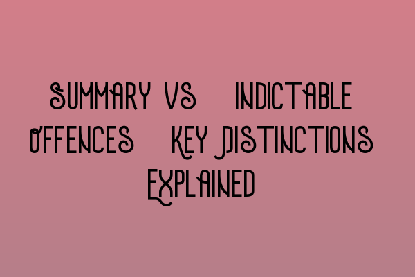 Featured image for Summary vs. Indictable Offences: Key Distinctions Explained