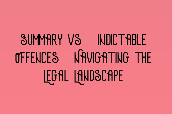Featured image for Summary vs. Indictable Offences: Navigating the Legal Landscape