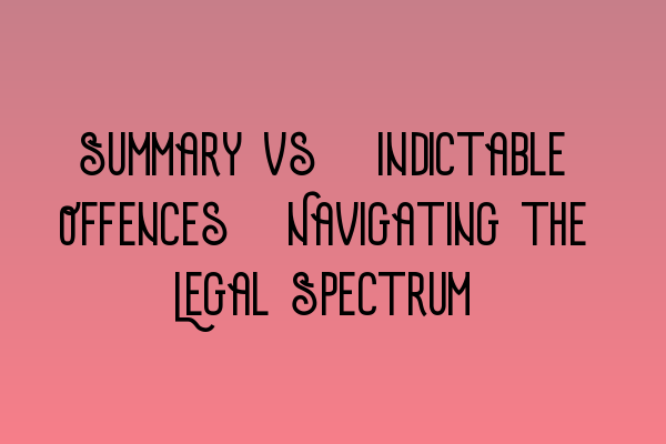 Featured image for Summary vs. Indictable Offences: Navigating the Legal Spectrum