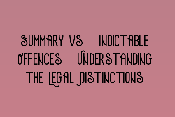 Featured image for Summary vs. Indictable Offences: Understanding the Legal Distinctions
