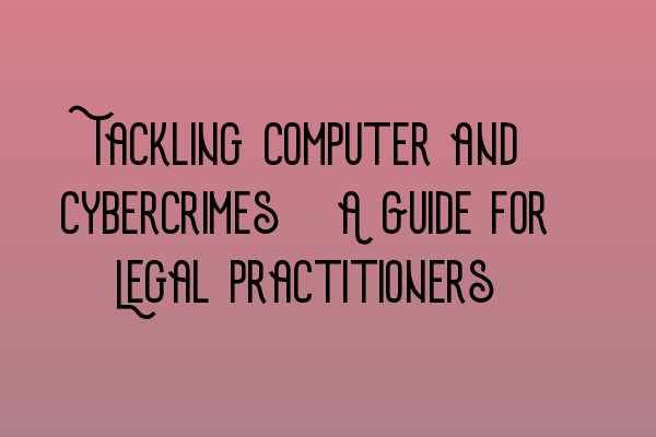 Featured image for Tackling Computer and Cybercrimes: A Guide for Legal Practitioners