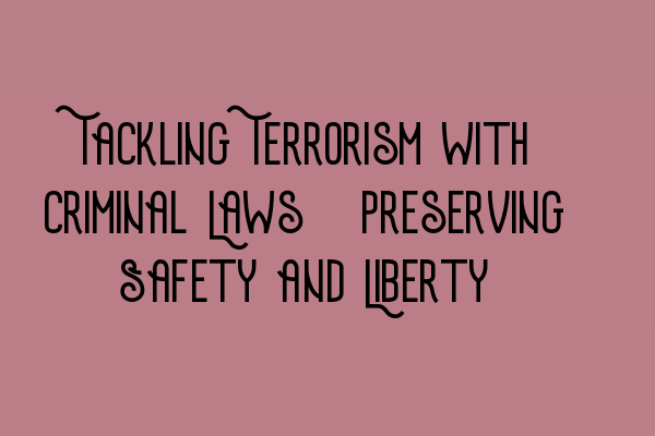 Tackling Terrorism with Criminal Laws: Preserving Safety and Liberty